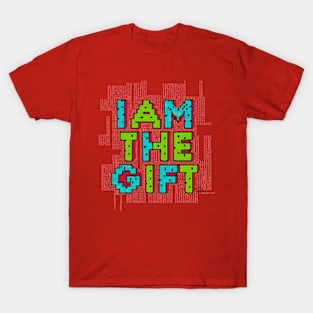 I Am The Gift ! T-Shirt